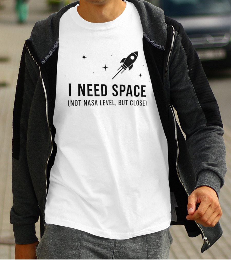 I Need Space Rocket Not NASA Level But Close T-Shirt