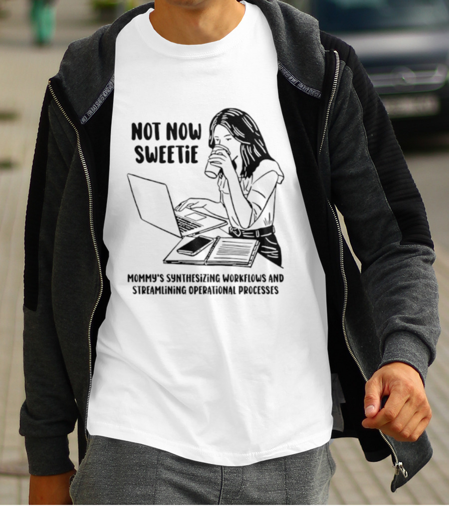 Not Now Sweetie Mommy's Synthesizing Workflows Streamlining Operational Processes T-Shirt