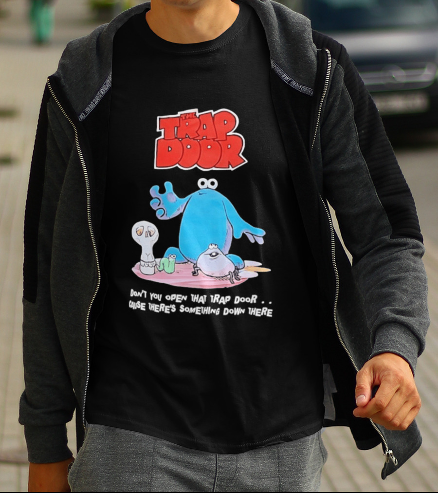 The Trap Door Don't You Open That Trap Door Cause There's Something Down There TV Characters T-Shirt