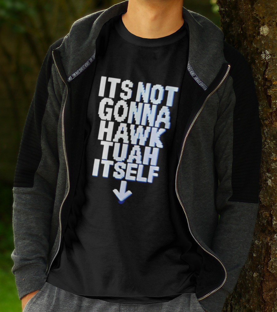 Its Not Gonna Hawk Tuah Itself T-Shirt