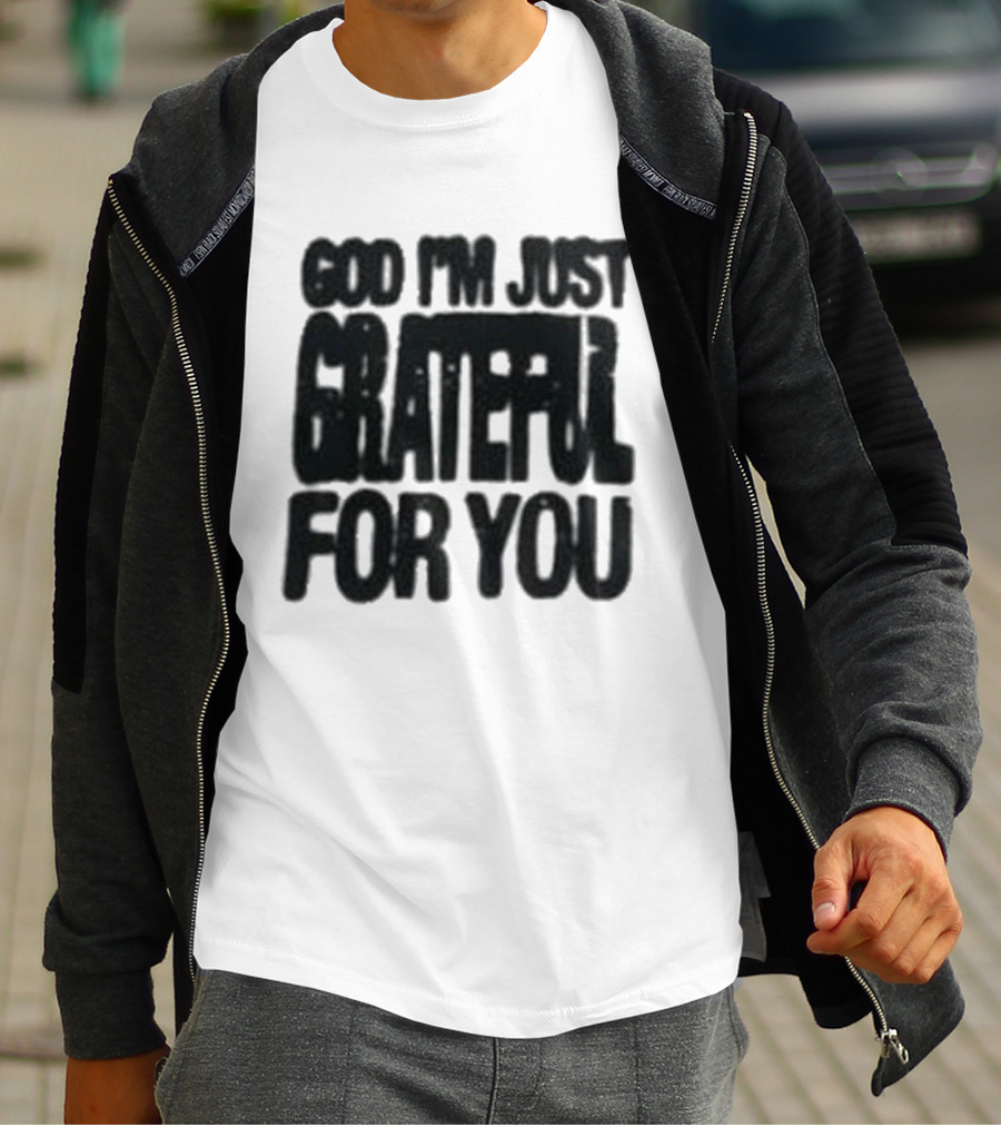 God I'm Just Grateful For You T-Shirt