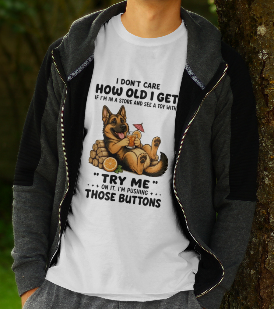 I Don't Care How Old I Get Toy Try Me Buttons German Shepherd Relaxing With Drink T-Shirt