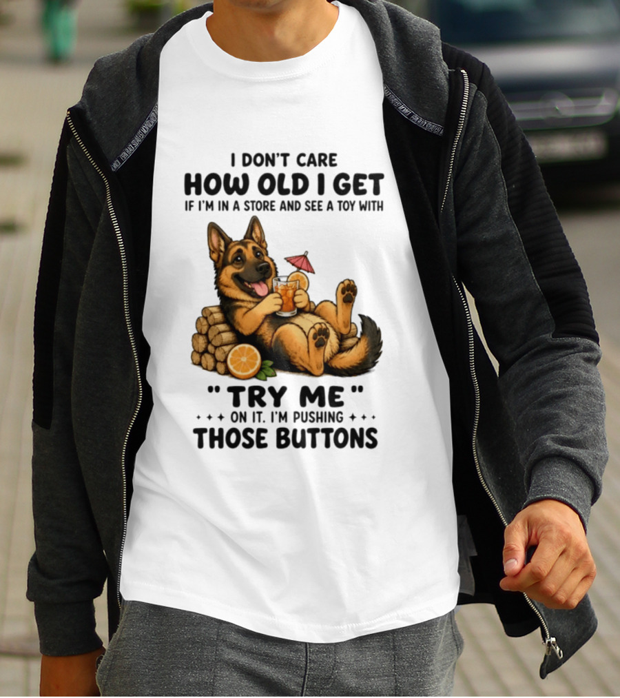 I Don't Care How Old I Get Toy Try Me Buttons German Shepherd Relaxing With Drink T-Shirt