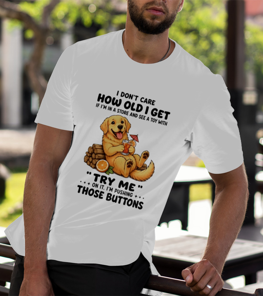 Golden Retriever I Don't Care How Old I Get Try Me I'm Pushing Those Buttons T-Shirt