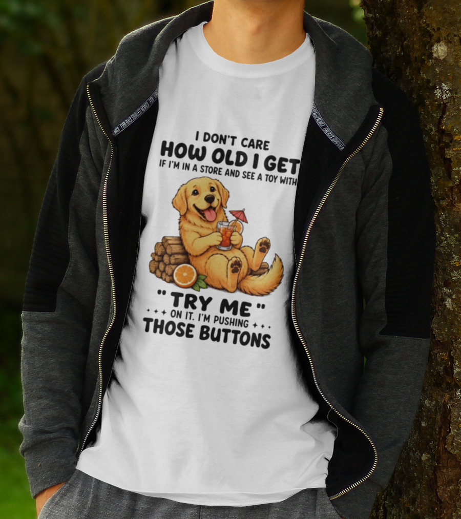 Golden Retriever I Don't Care How Old I Get Try Me I'm Pushing Those Buttons T-Shirt