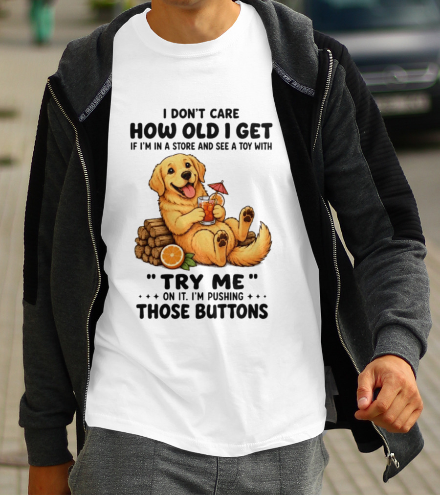 Golden Retriever I Don't Care How Old I Get Try Me I'm Pushing Those Buttons T-Shirt