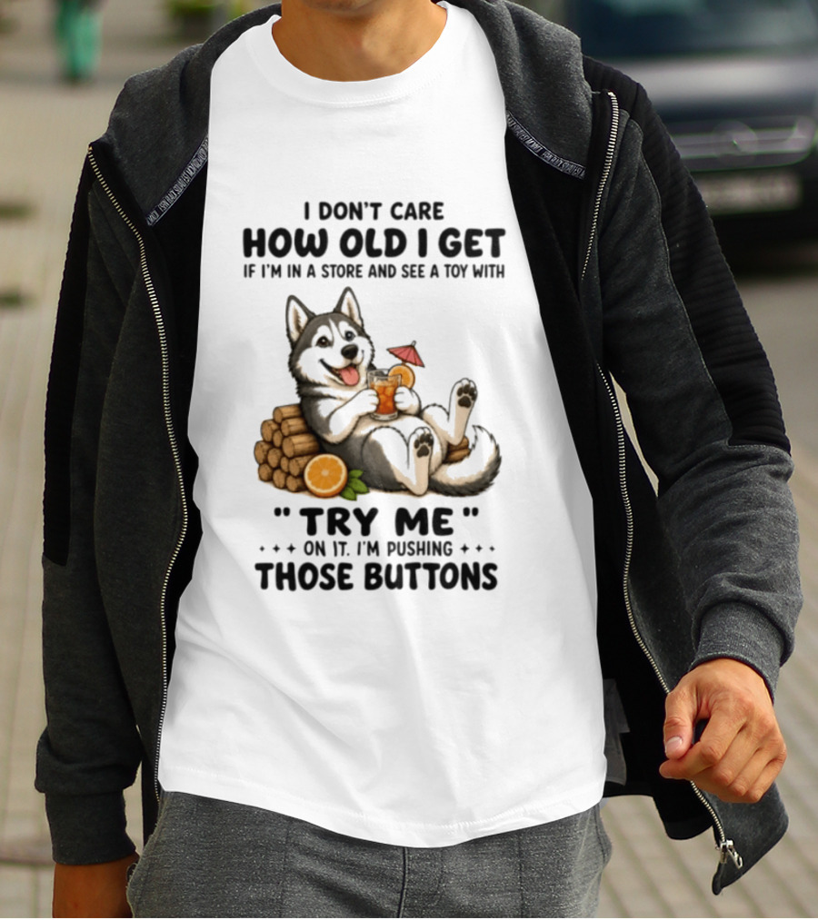 I Don't Care How Old I Get Husky Dog Try Me Pushing Those Buttons T-Shirt