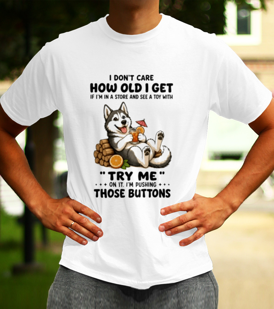 I Don't Care How Old I Get Husky Dog Try Me Pushing Those Buttons T-Shirt