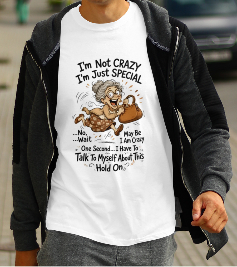 I'm Not Crazy I'm Just Special Maybe I Am Crazy Talk To Myself Grandma Wait One Second Hold On T-Shirt