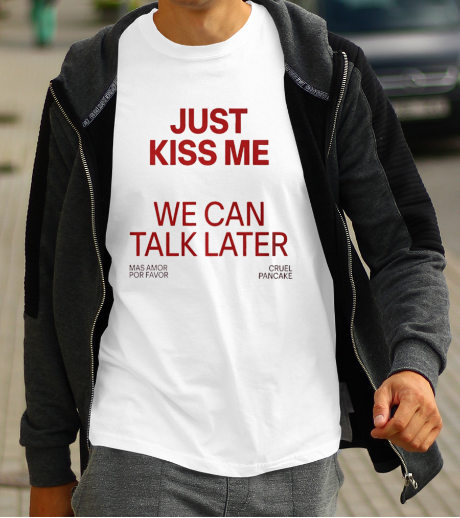 Just Kiss Me We Can Talk Later Mas Amor Por Favor Cruel Pancake T-Shirt