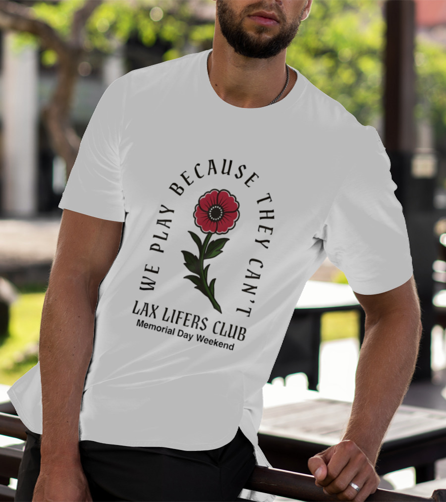 We Play Because They Can't Lax Lifers Club Memorial Day Weekend Poppy Flower T-Shirt