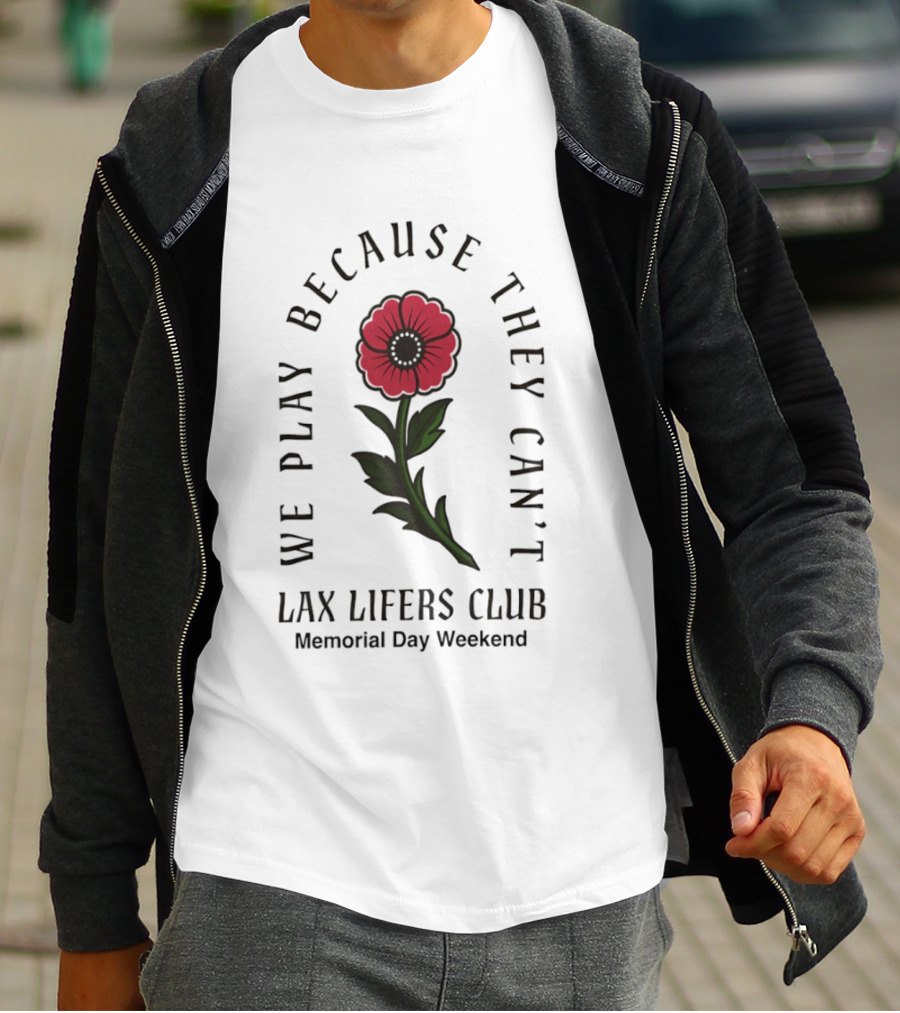 We Play Because They Can't Lax Lifers Club Memorial Day Weekend Poppy Flower T-Shirt