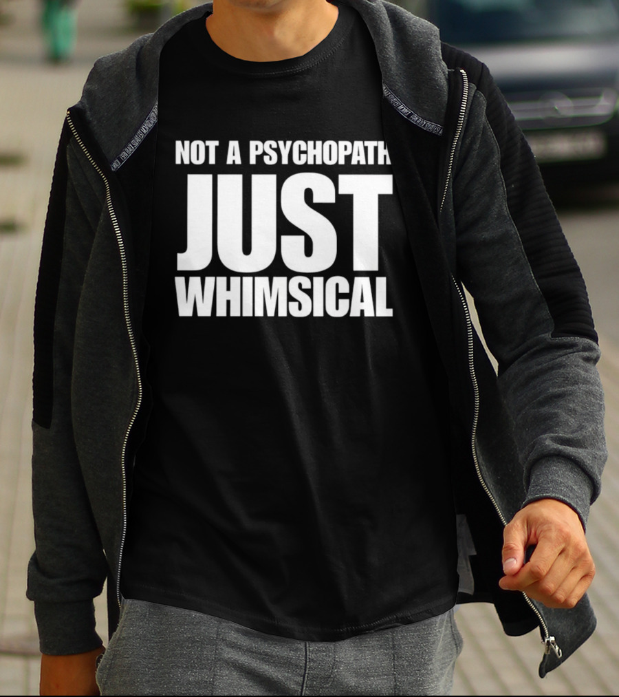 Not A Psychopath Just Whimsical Fun T-Shirt