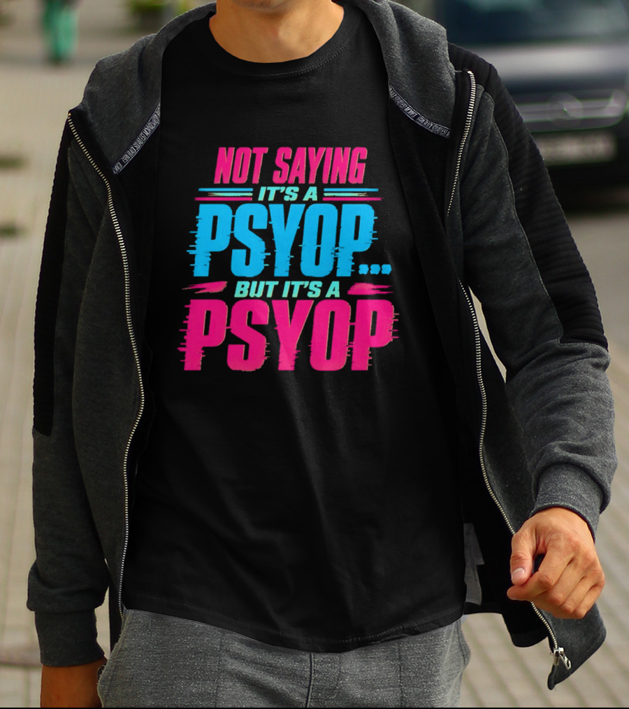 Not Saying It's A Psyop But It's A Psyop T-Shirt