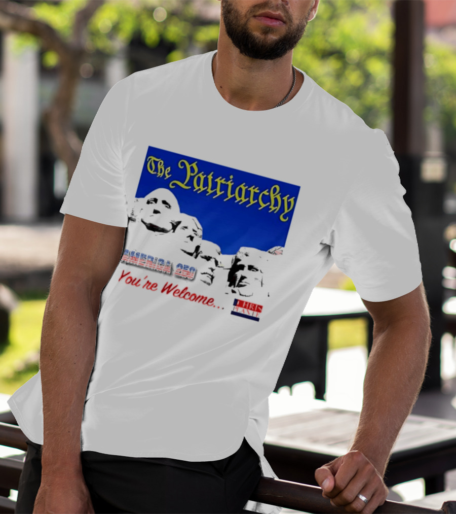 The Patriarchy America 250 You're Welcome Mount Rushmore T-Shirt