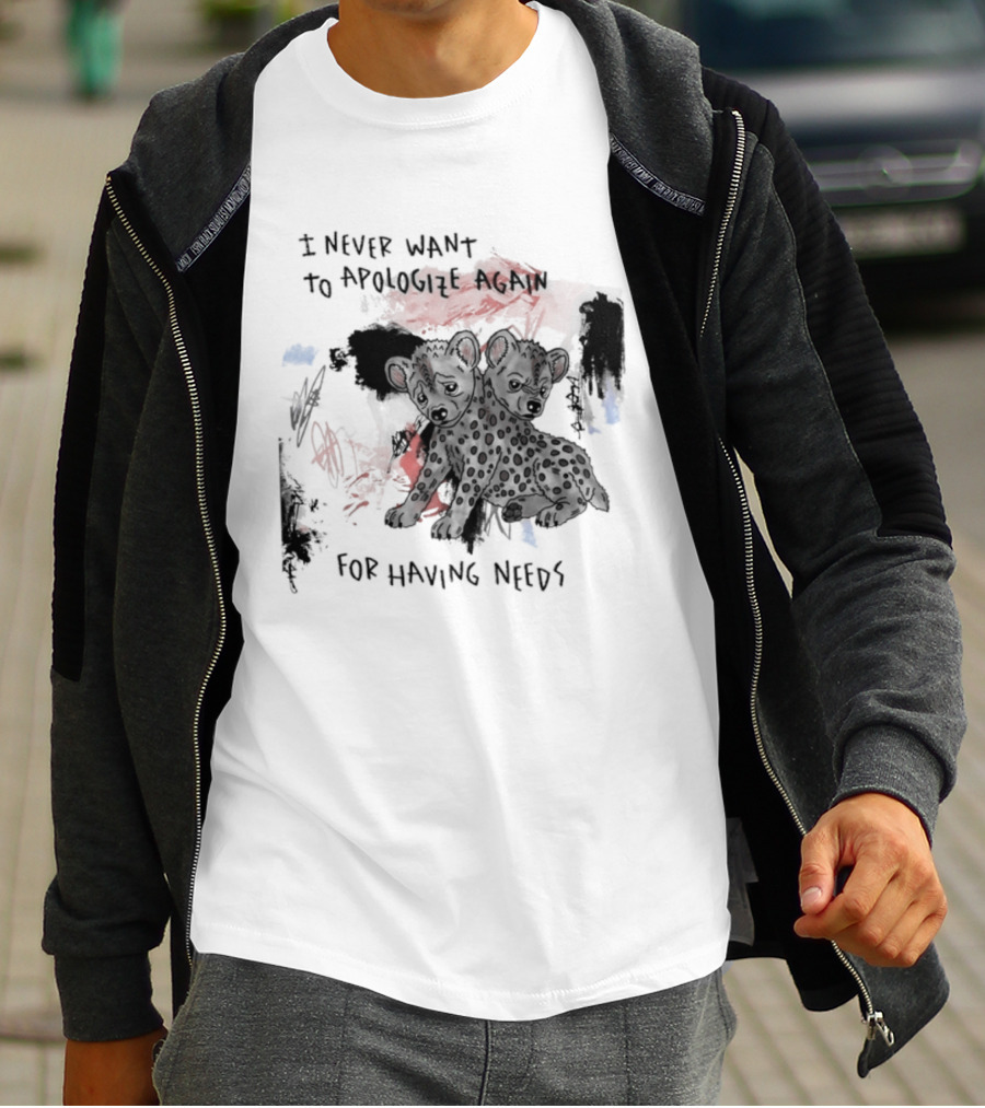 Hyena I Never Want To Apologize Again For Having Needs T-Shirt