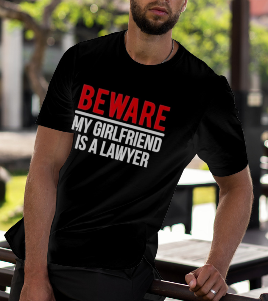 Beware My Girlfriend Is A Lawyer Warning T-Shirt