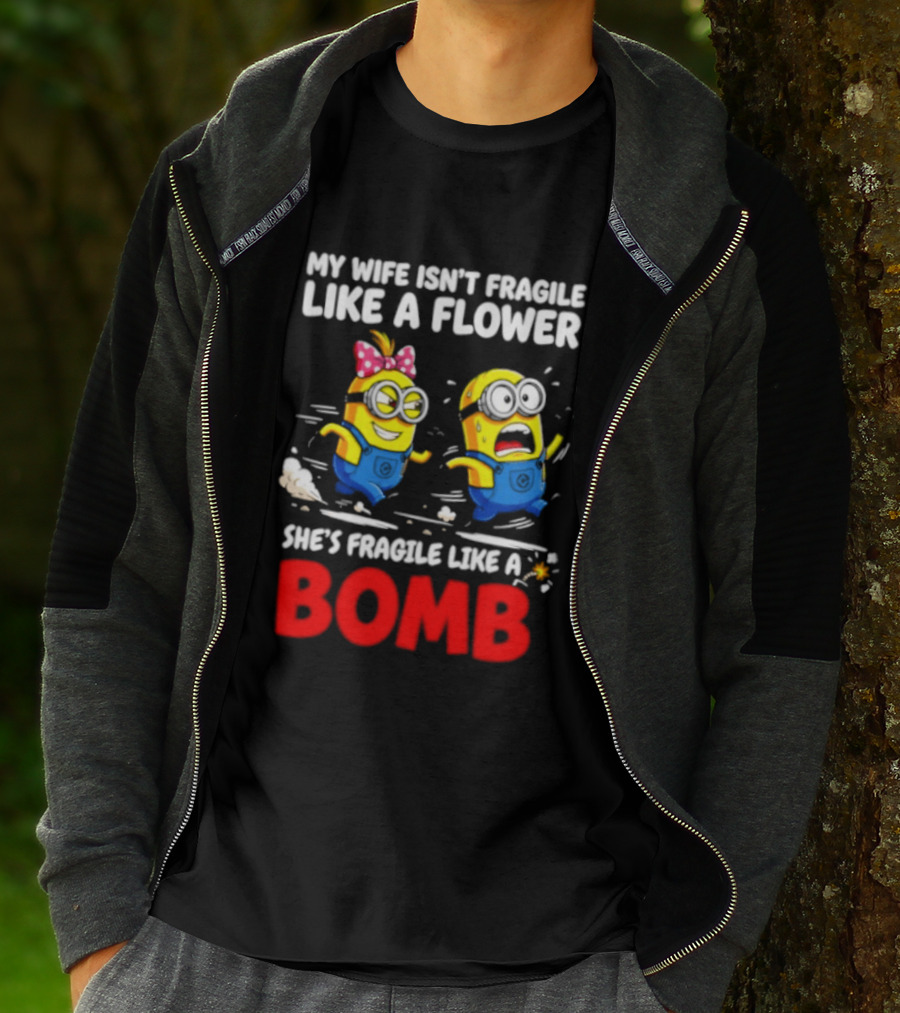 Minions My Wife Isn't Fragile Like A Flower She's Fragile Like A Bomb T-Shirt