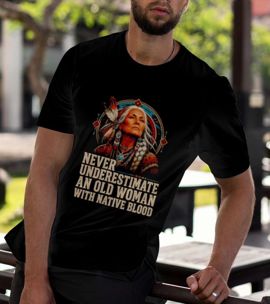 Never Underestimate An Old Woman With Native Blood T-Shirt