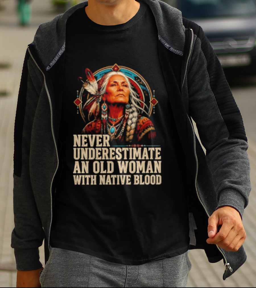 Never Underestimate An Old Woman With Native Blood T-Shirt