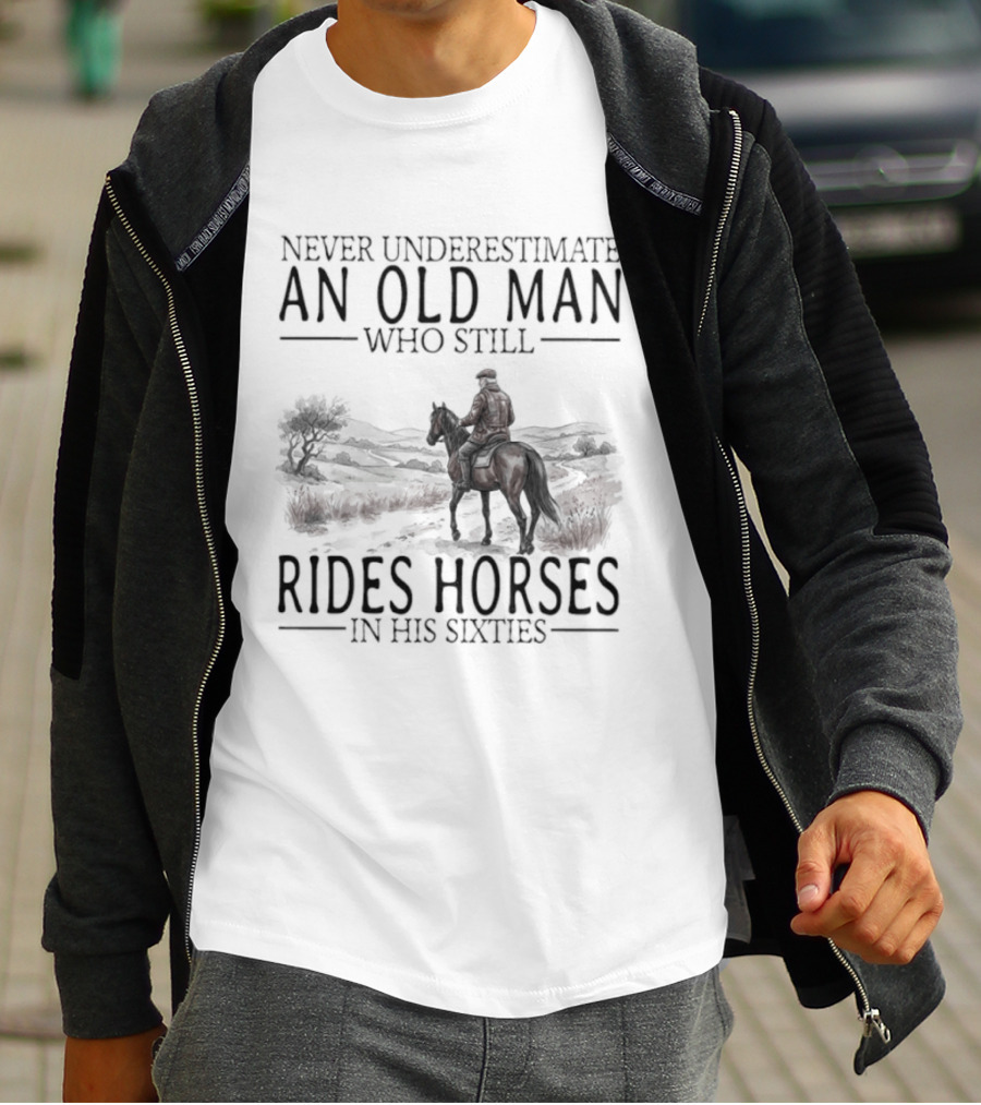 Never Underestimate An Old Man Who Still Rides Horses In His Sixties T-Shirt