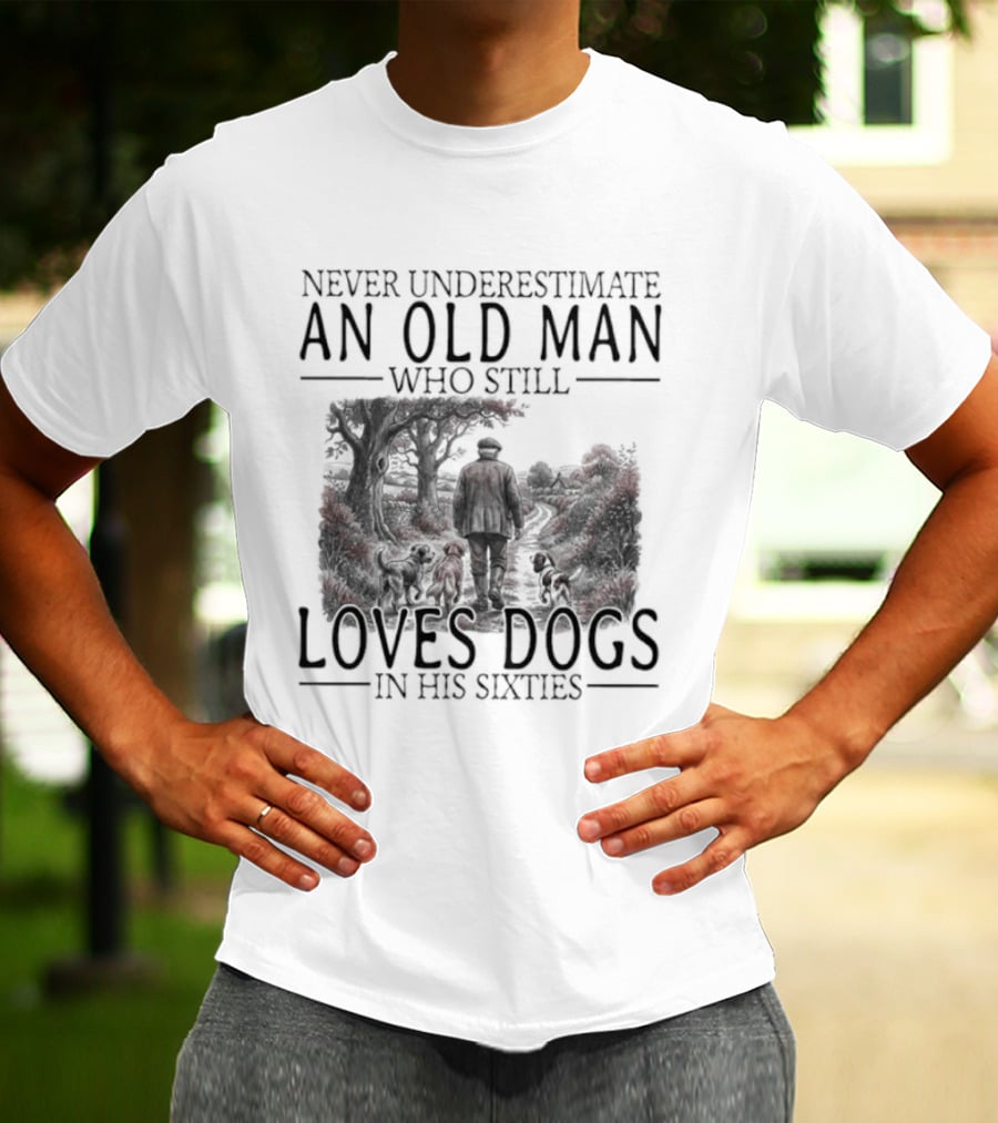 Never Underestimate An Old Man Who Still Loves Dogs In His Sixties 2026 T-Shirt