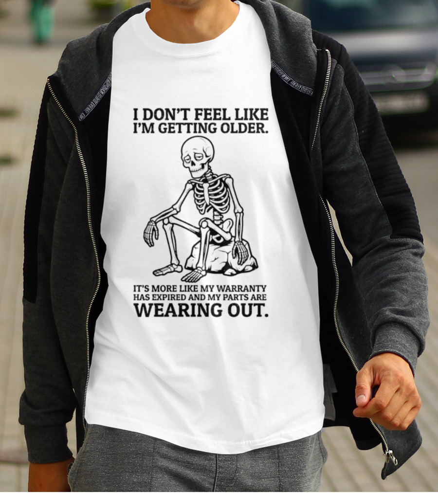 Sad Skeleton I Don't Feel Like Getting Older Warranty Expired Parts Wearing Out T-Shirt