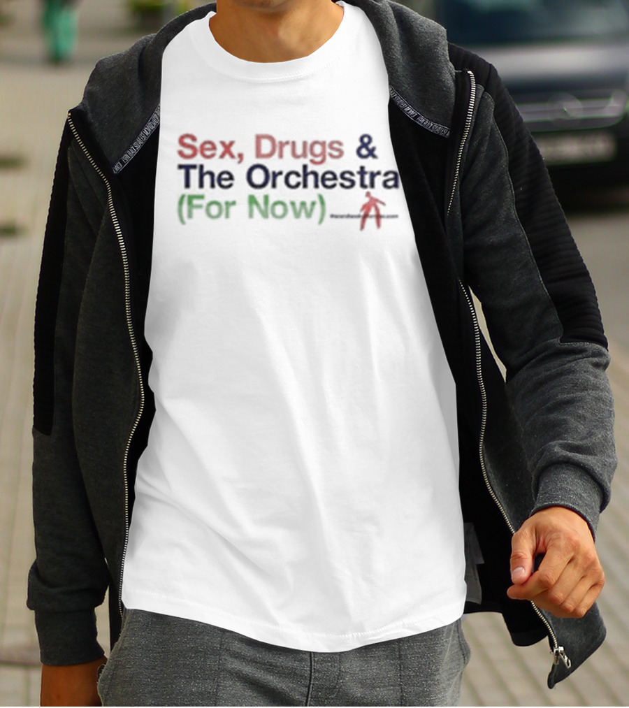 Sex Drugs & The Orchestra For Now T-Shirt