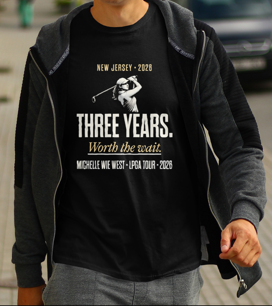 New Jersey 2026 Michelle Wie West LPGA Tour Three Years Worth The Wait T-Shirt