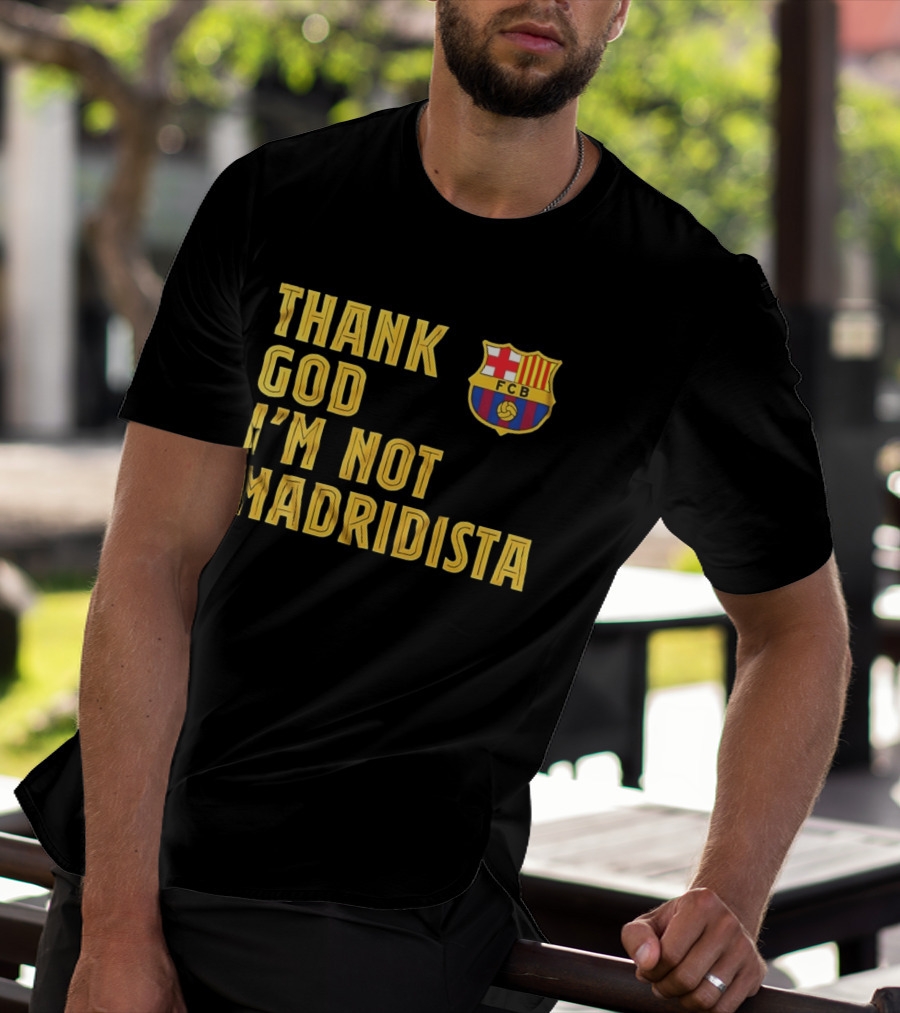Thank God I'm Not Madridista FC Barcelona FCB T-Shirt