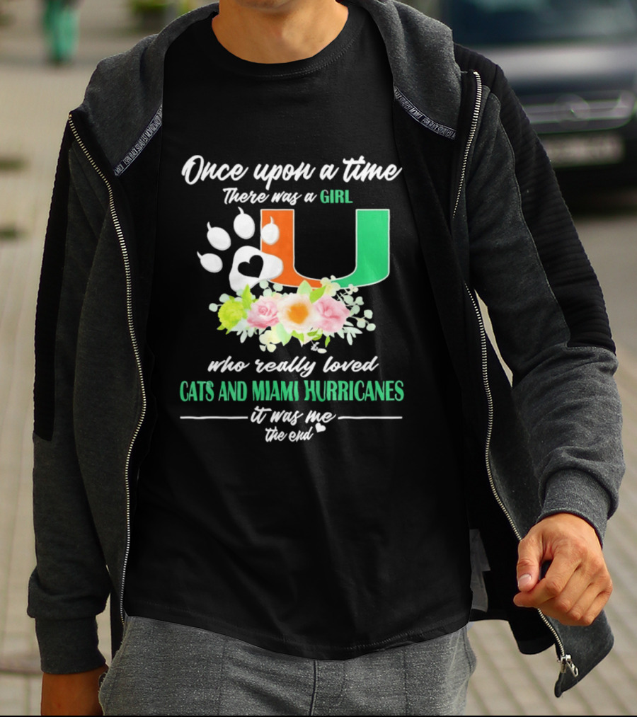 Once Upon A Time There Was A Girl Who Really Loved Cats And Miami Hurricanes It Was Me The End T-Shirt