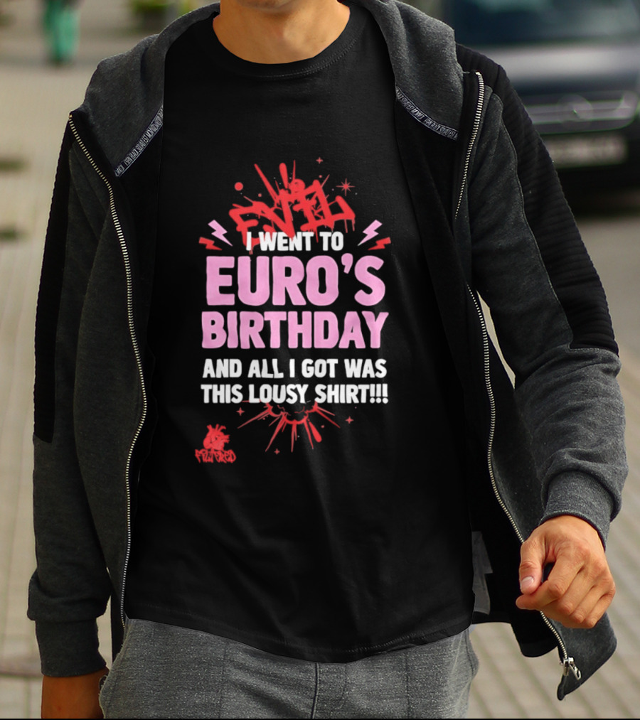 I Went To Euro's Birthday And All I Got Was This Lousy Pink Red Splatter T-Shirt
