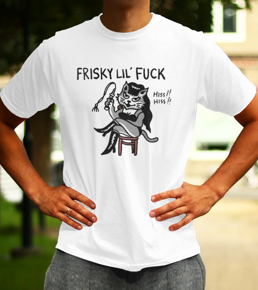 Frisky Lil' Fuck Cat Hiss Hiss T-Shirt
