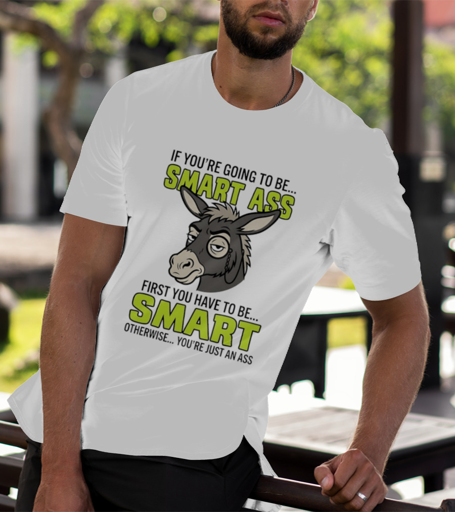 If You're Going To Be Smart Ass First You Have To Be Smart Otherwise You're Just An Ass Donkey T-Shirt
