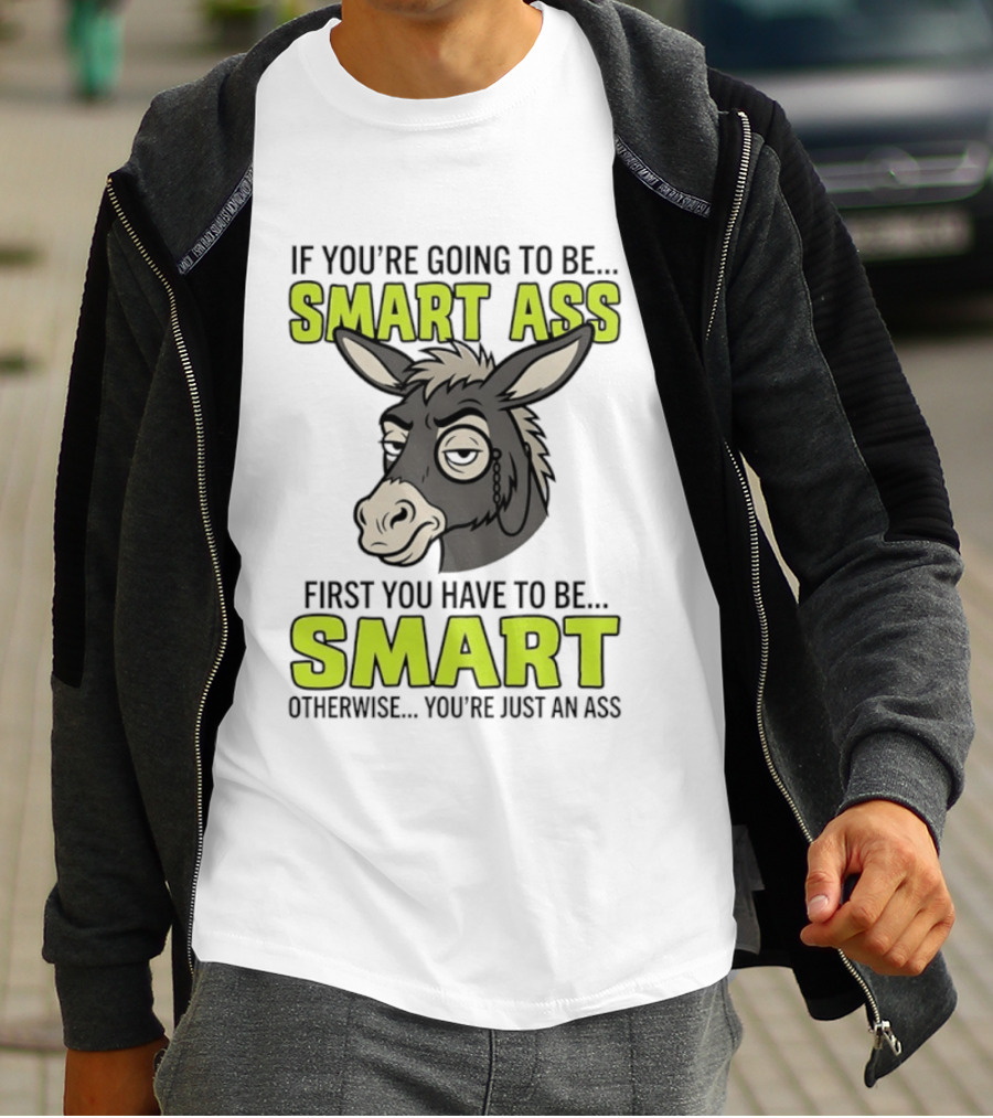 If You're Going To Be Smart Ass First You Have To Be Smart Otherwise You're Just An Ass Donkey T-Shirt