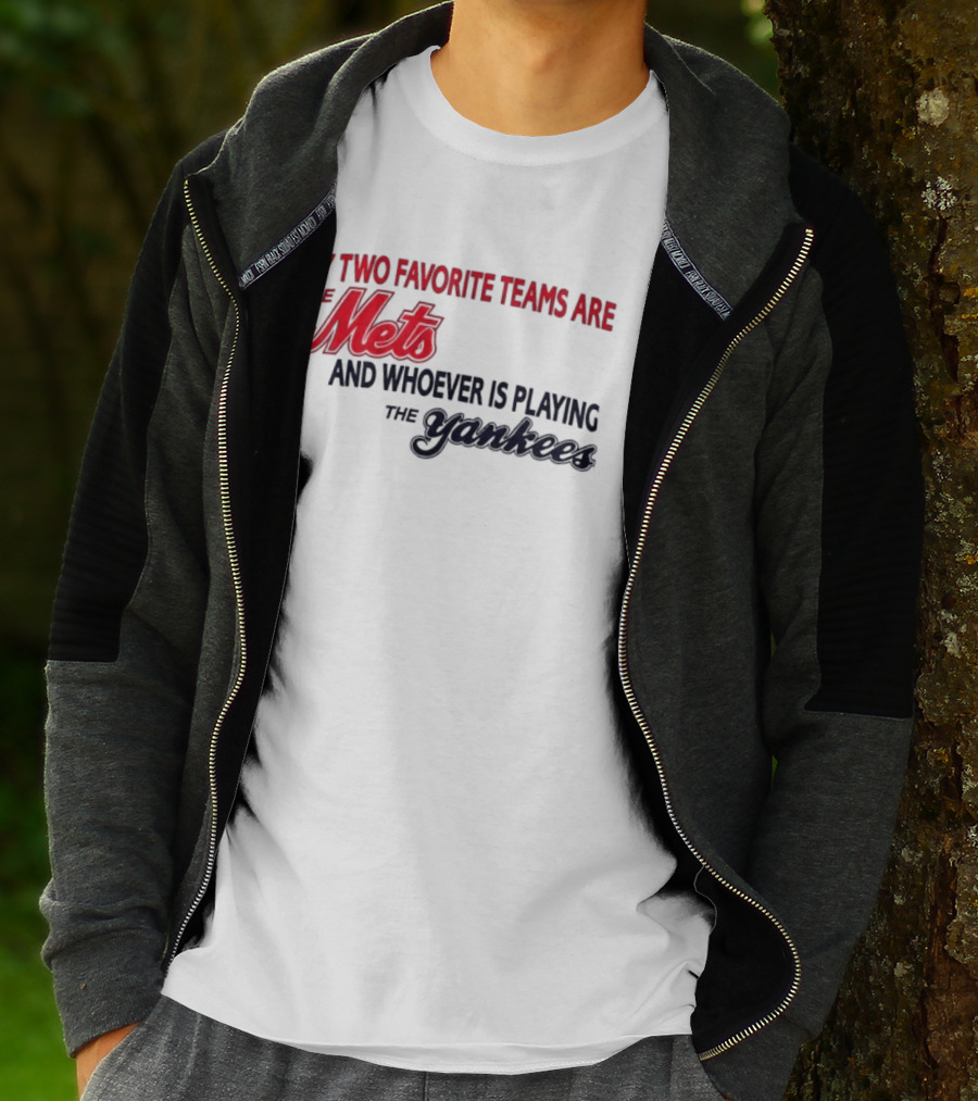 My Two Favorite Teams Are The Mets And Whoever Is Playing The Yankees T-Shirt
