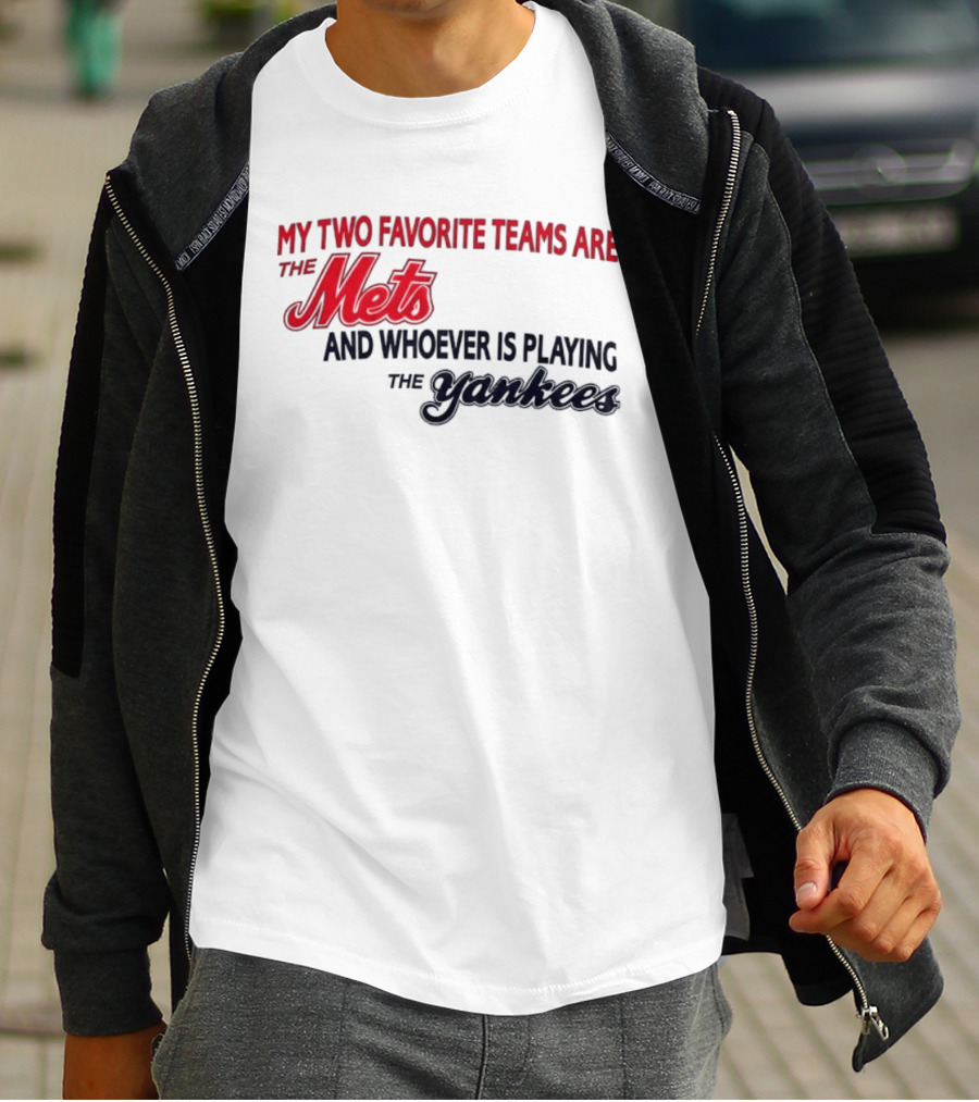 My Two Favorite Teams Are The Mets And Whoever Is Playing The Yankees T-Shirt