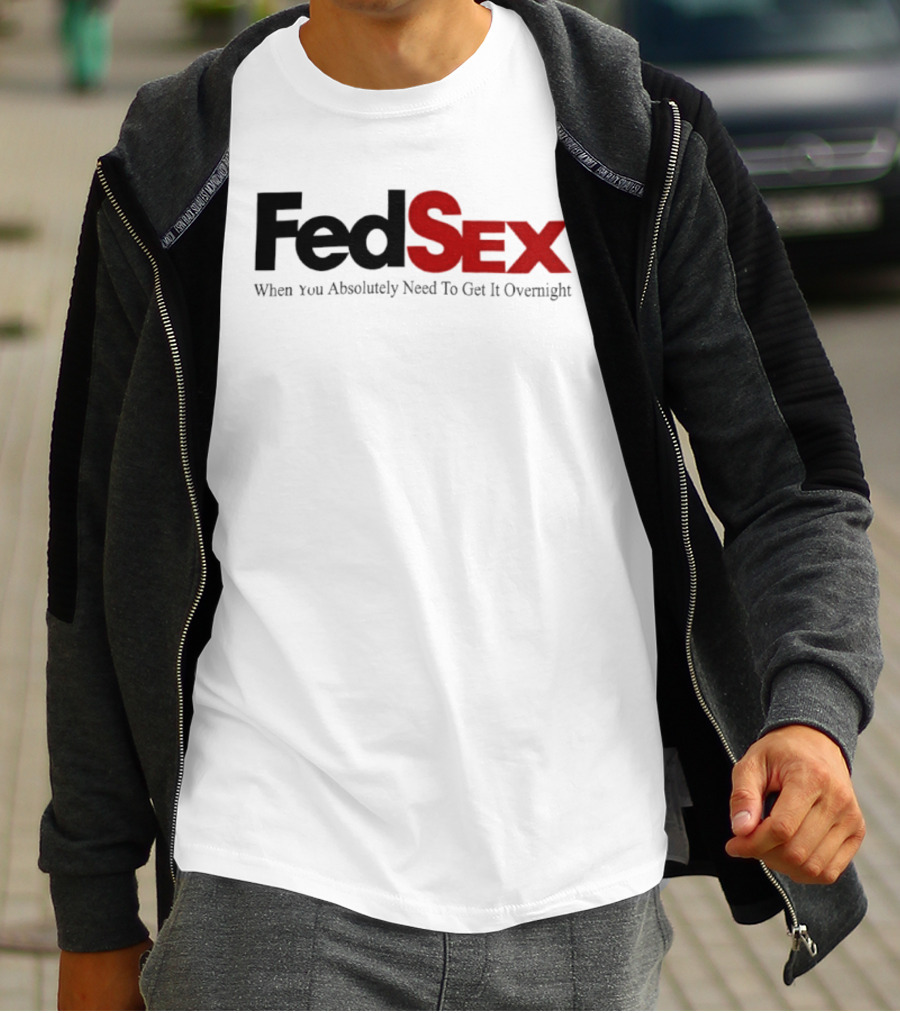 FedSex When You Absolutely Need To Get It Overnight T-Shirt