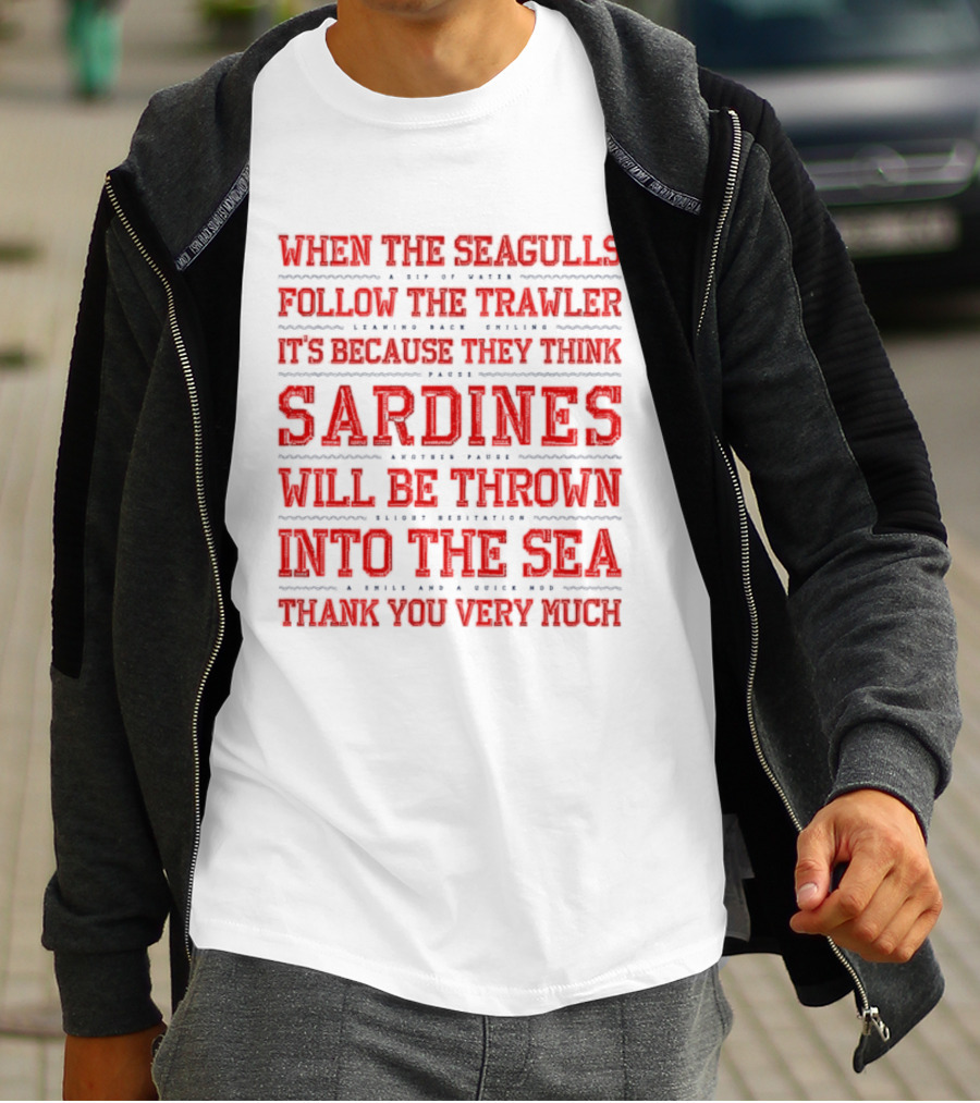 When The Seagulls Follow The Trawler Sardines Will Be Thrown Into The Sea T-Shirt