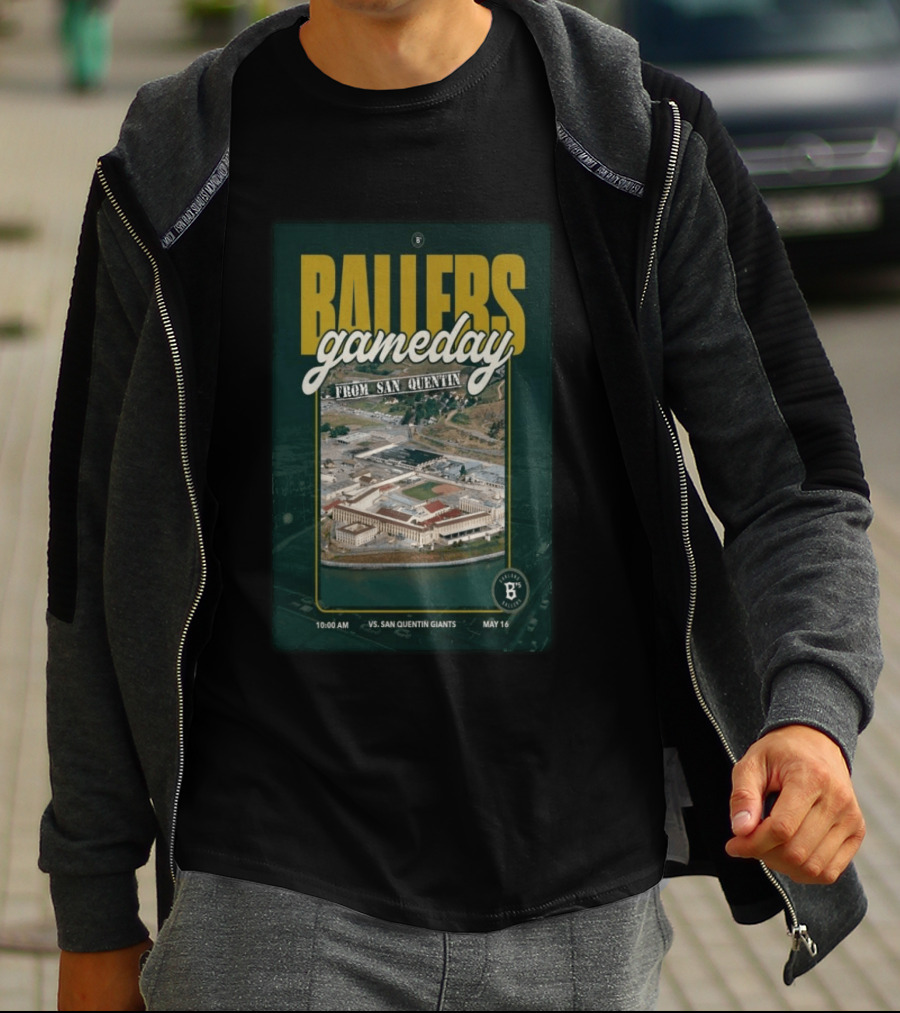 BALLERS Gameday From San Quentin Vs San Quentin Giants May 16 10:00 AM T-Shirt