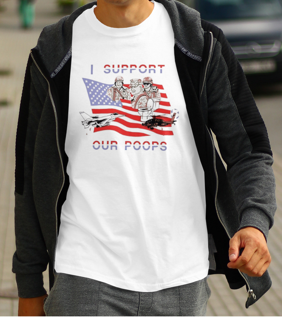 I Support Our Poops Military Satire American Flag Political Humor Toilet Protest Fighter Jet Helicopter 2026 Global Affairs Commentary T-Shirt