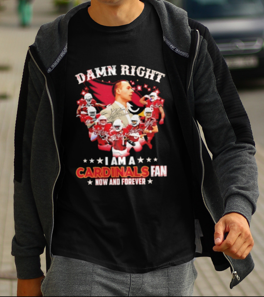 Arizona Cardinals Damn Right I Am A Cardinals Fan Now And Forever T-Shirt