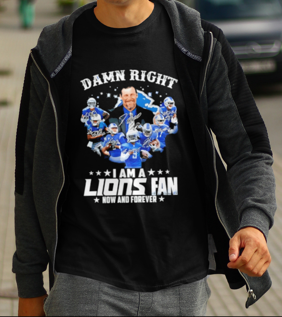 Damn Right I Am A Lions Fan Now And Forever T-Shirt
