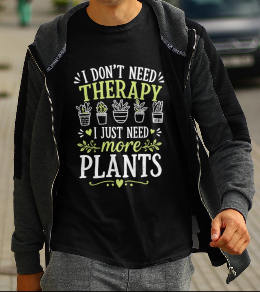 I Don't Need Therapy I Just Need More Plants Minimalist Indoor Gardening Therapy Joke T-Shirt