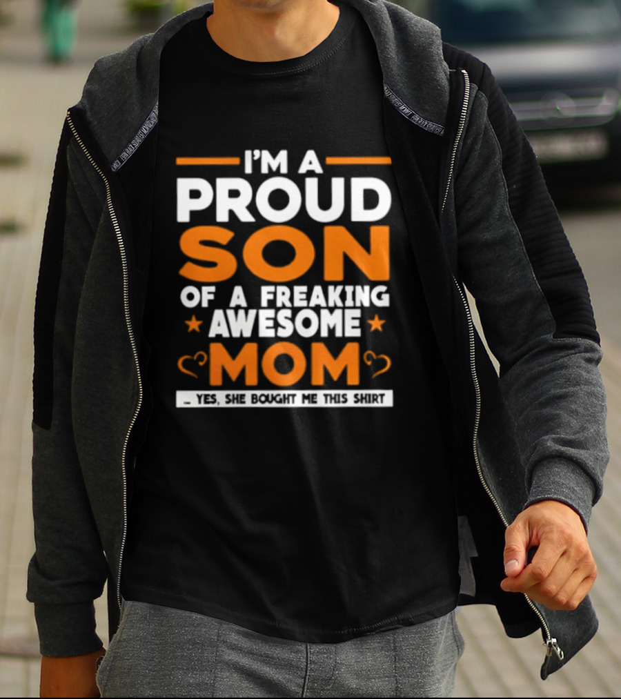 I'm A Proud Son Of A Freaking Awesome Mom Yes She Bought Me T-Shirt