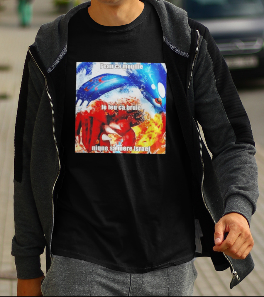 L'eau Ca Mouille Le Feu Ca Brule Nique Sa Mere Israel Kyogre Groudon T-Shirt