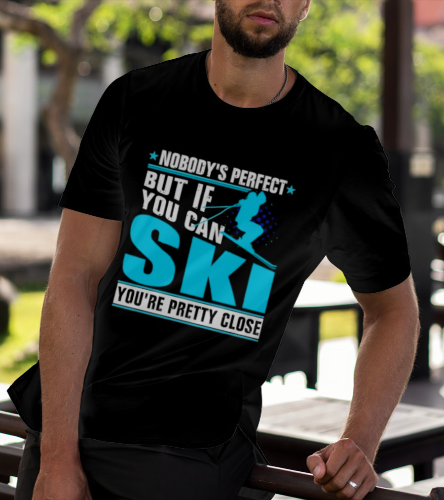 Nobody's Perfect But If You Can Ski You're Pretty Close T-Shirt