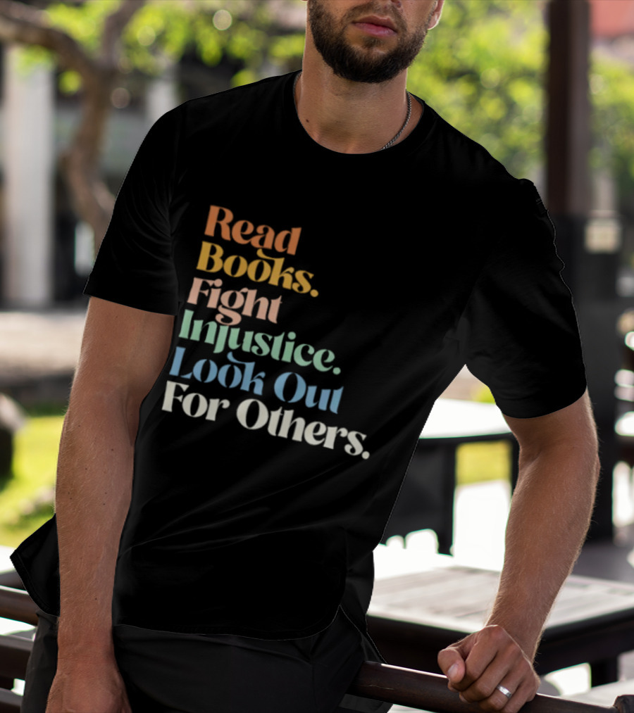Read Books Fight Injustice Look Out For Others Positive Message T-Shirt