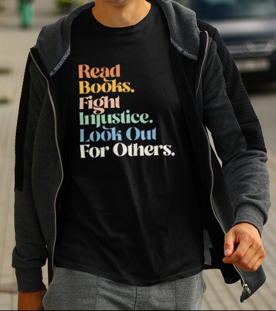 Read Books Fight Injustice Look Out For Others Positive Message T-Shirt