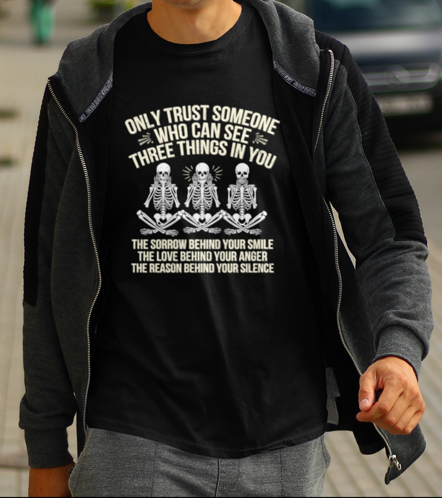 Only Trust Someone Who Can See Three Things In You Skeletons Sorrow Smile Love Anger Reason Silence T-Shirt